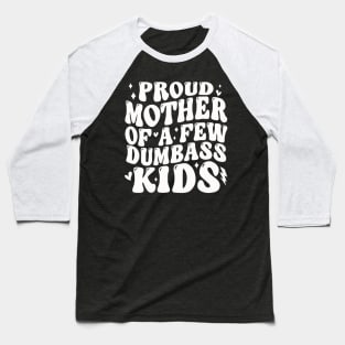 Proud Mother Of A Few Dumb-ass Kids Stepmom Mother's Day Baseball T-Shirt